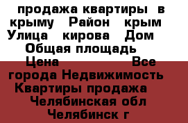 продажа квартиры  в крыму › Район ­ крым › Улица ­ кирова › Дом ­ 16 › Общая площадь ­ 81 › Цена ­ 3 100 000 - Все города Недвижимость » Квартиры продажа   . Челябинская обл.,Челябинск г.